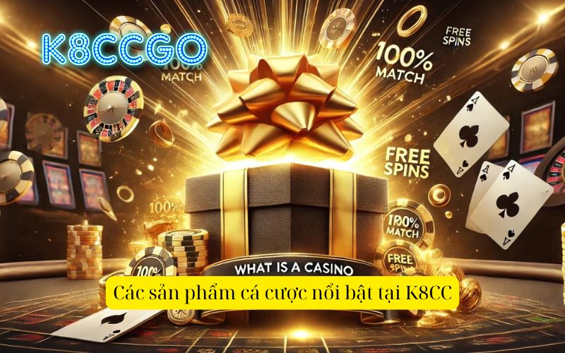 Các sản phẩm cá cược nổi bật tại K8CC
