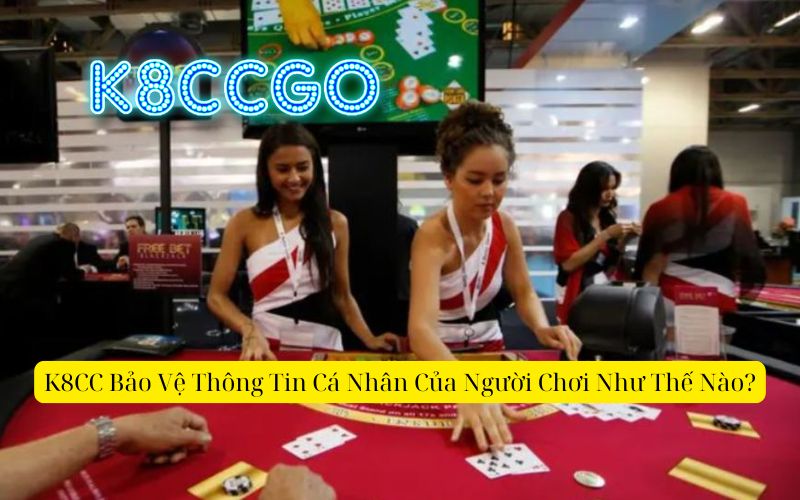 K8CC Bảo Vệ Thông Tin Cá Nhân Của Người Chơi Như Thế Nào