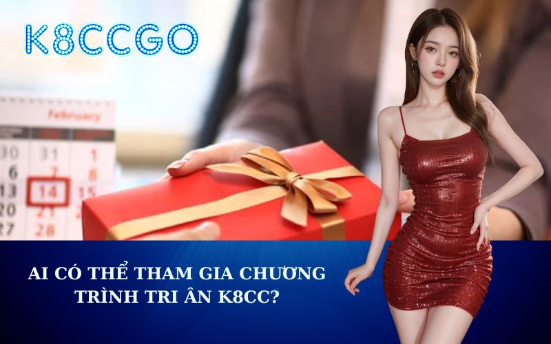 Ai có thể tham gia chương trình tri ân K8CC