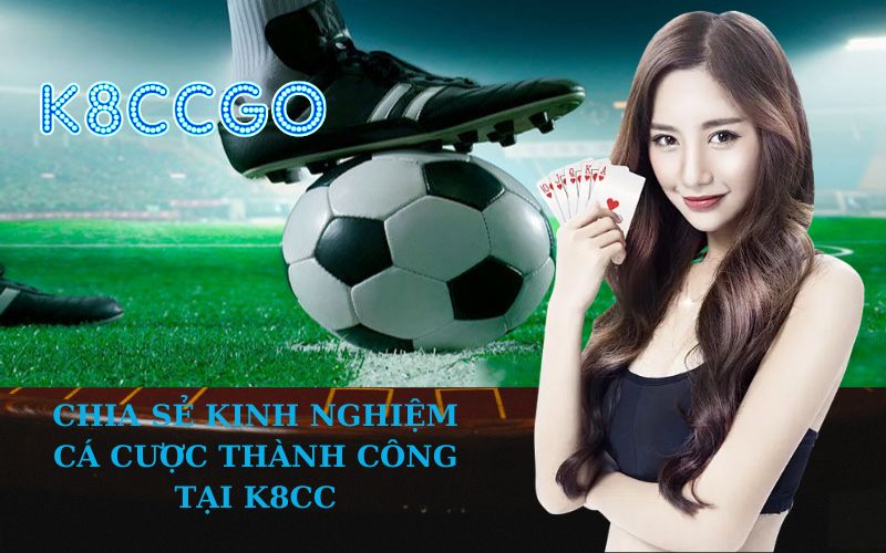 Chia Sẻ Kinh Nghiệm Cá Cược Thành Công Tại K8CC