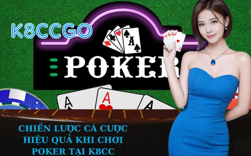 Chiến Lược Cá Cược Hiệu Quả Khi Chơi Poker Tại K8CC