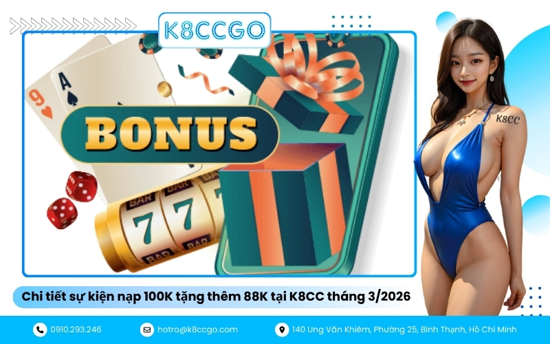 Chi tiết sự kiện nạp 100K tặng thêm 88K tại K8CC tháng 32026