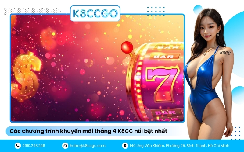 Các chương trình khuyến mãi tháng 4 K8CC nổi bật nhất